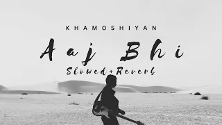 Aaj Bhi | KHAMOSHIYAN | Slowed+Reverb | SAM_15 LOFI | lofi version song | Used Headphone | #lofi