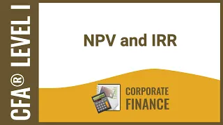 CFA® Level I Corporate Finance - NPV and IRR