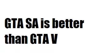 GTA SA is better than GTA V