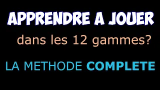 Apprendre à jouer dans TOUTES LES GAMMES  (La méthode complète).