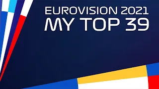 Eurovision 2021: My Top 39 (w/Comments) - UPDATED BEFORE REHEARSALS