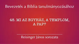 48. Mi az egyház, a templom, a pap? – Bevezetés a Biblia tanulmányozásához, Reisinger János