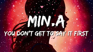 min.a - you don't get to say it first (Lyrics)