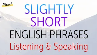 Practice listening and speaking Slightly Short English phrases 830