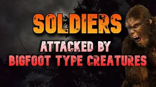 SOLDIERS ATTACKED BY BIGFOOT TYPE CREATURES