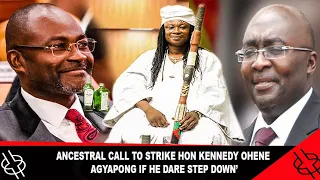 BREAK! ANCESTRAL CALL TO STRIKE HON. KENNEDY OHENE AGYAPONG IF HE DARES STEP DOWN