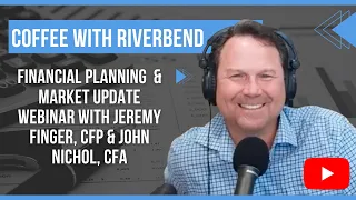 Coffee with Riverbend - Financial Planning and Market Update Webinar (REPLAY)