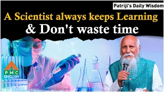 A Scientist always keeps Learning & Don't waste time | Patriji's Daily Wisdom #patriji #pmcenglish