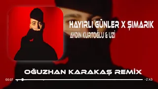 Aydın Kurtoğlu & Uzi - Hayırlı Günler X Şımarık ( Oğuzhan Karakaş Remix )