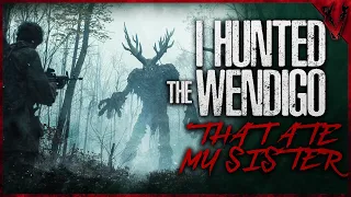 I Hunted The Wendigo That Ate My Sister