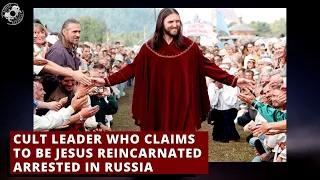 Cult Leader Who Claims to be Jesus Reincarnated Arrested in Russia ✝️