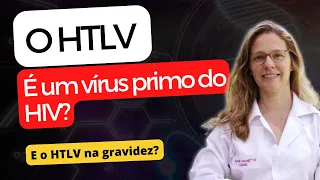 O HTLV é um vírus primo do HIV? E o HTLV na gravidez?