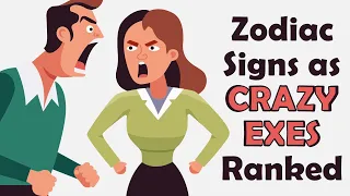 Zodiac Signs CRAZINESS as EXES Ranked from Most to Least