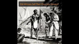 Did Africans Sell Their Own Into Slavery?