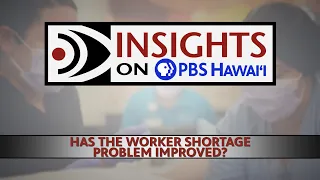 Has the Worker Shortage Problem Improved? | INSIGHTS ON PBS HAWAII