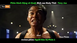 review phim Người Bảo Vệ 2 Tony Jaa - đỉnh cao phim hành động võ thuật Muây Thái