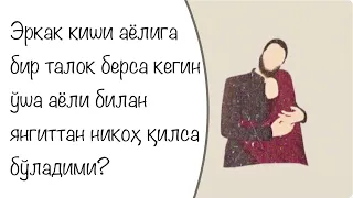 Эркак киши аёлига бир талок берса кегин ўша аёли билан янгиттан никоҳ қилса бўладими?