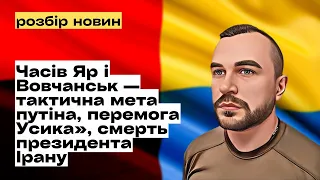 Часів Яр і Вовчанськ — тактична мета путіна, перемога Усика, смерть президента Ірану@mukhachow