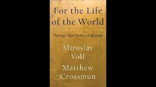 Miroslav Volf and Matthew Croasmun | For the Life of the World