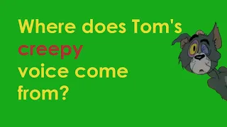 Where does Tom's creepy voice come from?