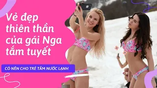 Vẻ đẹp thiên thần của gái Nga tắm tuyết - Có nên cho trẻ tắm tuyết lạnh