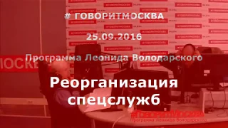 Реорганизация органов спецслужб. Сергей Шестов и Игорь Гиоргадзе. 25.09.2016