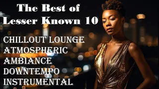 The Best of Lesser Known 10 [CHILLOUT LOUNGE][Atmospheric Ambiance Downtempo Emotional Instrumental]