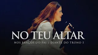 No Teu Altar | DVD Nos Braços do Pai | Diante do Trono