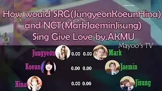 How Would SRG(JungyeonKoeunHIna) and NCT(MarkJaeminJisung) sing Give Love by AKMU