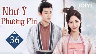 NHƯ Ý PHƯƠNG PHI - Tập 36 | Siêu Phẩm Ngôn Tình Cổ Trang Cực Hot | iQIYI Phim Thuyết Minh