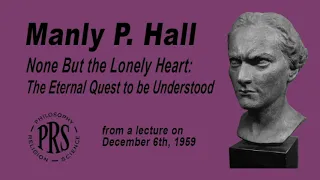 Manly P. Hall "None but the Lonely Heart: The Eternal Quest to be Understood"