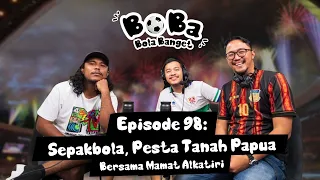 Sepakbola, Pesta Tanah Papua | BOBA Eps 98 (with Mamat Alkatiri)