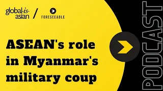 [Foreseeable Podcast] ASEAN's role in Myanmar's military coup