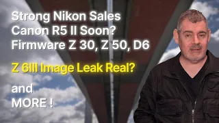 Z6 III Leak Real? | Strong Nikon Sales | HIGHEST MP Video? | Canon R5 II? | Firmware Z30/Z50/D6+More