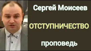 ОТСТУПНИЧЕСТВО (Сергей Моисеев, проповедь).