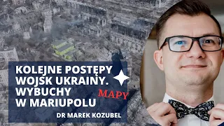 Sukcesy i postępy Ukrainy. Wybuchy w Mariupolu | dr Marek Kozubel