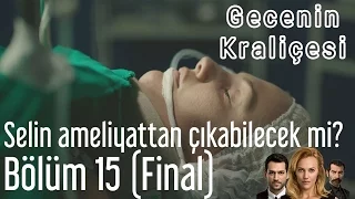 Gecenin Kraliçesi 15. Bölüm (Final) - Selin Ameliyattan Çıkabilecek Mi?