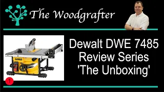 Dewalt DWE 7485 table saw review series - Episode 1 The Unboxing