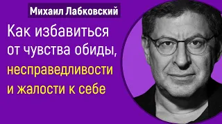 Как избавиться от чувства обиды несправедливости и жалости к себе Лабковский Михаил