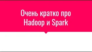 Очень кратко про Hadoop и Spark