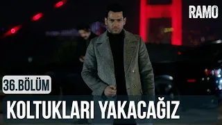 Bütün Koltukları Yakacağız | Ramo 36.Bölüm