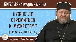 Нужно ли стремиться к мужеству ? (Пс. 30:25 ; Откр. 21:8) Протоиерей Олег Стеняев