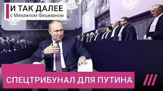 Как будут судить Путина. Михаил Фишман о трибунале, который готовят в ЕС