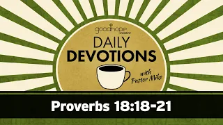Proverbs 18:18-21 // Daily Devotions with Pastor Mike