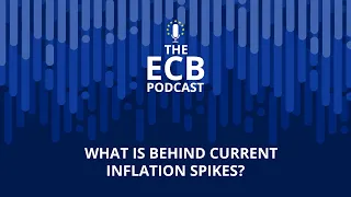 The ECB Podcast - What is behind current inflation spikes?