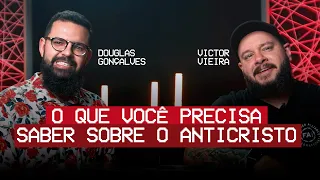 O QUE VOCÊ PRECISA SABER SOBRE O ANTICRISTO - Douglas Gonçalves & Victor Vieira