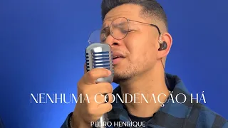 Nenhuma condenação há - Pedro Henrique [COVER]