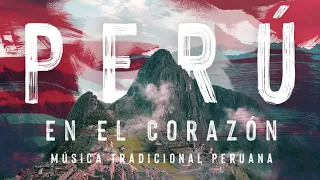 Perú en el Corazón - Música Peruana Tradicional