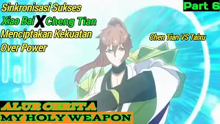 Wujud Baru Kemampuan Baru Chen Tian x Xiao Bai | Alur Cerita Donghua My Holy Weapon Part 6