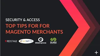 Magento Security and Access: Top Tips from Magento Experts